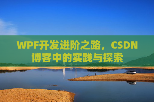 WPF开发进阶之路,CSDN博客中的实践与探索