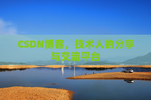 CSDN博客，技术人的分享与交流平台