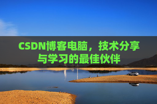 CSDN博客电脑，技术分享与学习的最佳伙伴